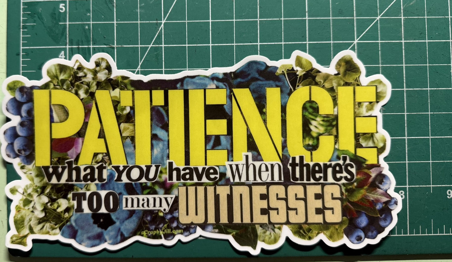 PATIENCE: What You Have When There's Too Many Witnesses Premium Vinyl Sticker